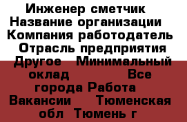 Инженер-сметчик › Название организации ­ Компания-работодатель › Отрасль предприятия ­ Другое › Минимальный оклад ­ 25 000 - Все города Работа » Вакансии   . Тюменская обл.,Тюмень г.